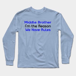 Middle Brother, I'm The Reason For The Rules. Long Sleeve T-Shirt